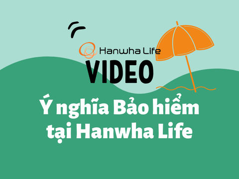 Video ý nghĩa Bảo hiểm tại công ty Hanwha Life Việt Nam