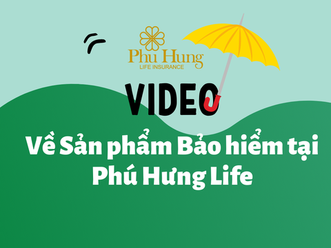 Video giới thiệu sản phẩm Bảo hiểm tại công ty Bảo hiểm Phú Hưng Life