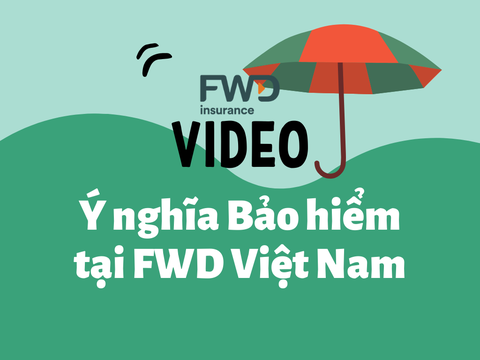 Video ý nghĩa bảo hiểm tại Công ty Bảo hiểm FWD Việt Nam