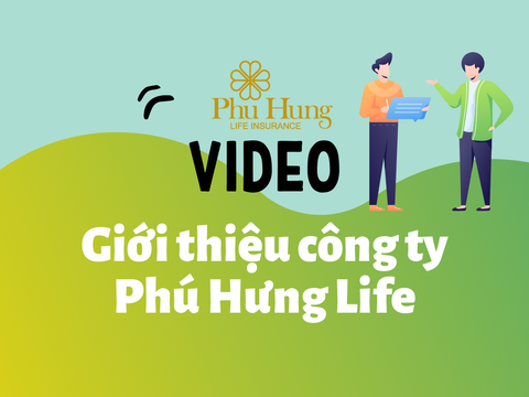 Video giới thiệu công ty Bảo hiểm Phú Hưng Life