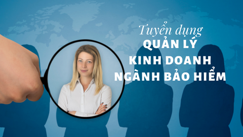 Tuyển dụng Quản lý Kinh doanh Bảo hiểm