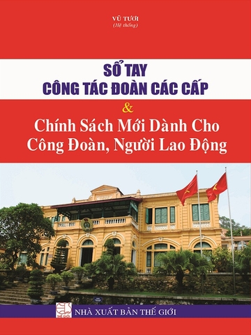 Sổ Tay Công Đoàn Các Cấp & Chính Sách Mới Dành Cho Công Đoàn, Người Lao Động