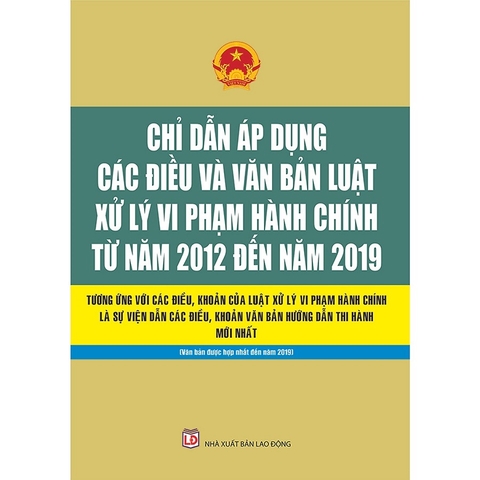 CHỈ DẪN ÁP DỤNG CÁC ĐIỀU VÀ VĂN BẢN LUẬT XỬ LÝ VI PHẠM HÀNH CHÍNH TỪ NĂM 2012 ĐẾN NĂM 2019