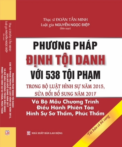 Phương pháp định tội danh với 538 tội phạm trong Bộ luật Hình sự năm 2015, sửa đổi bổ sung năm 2017 và Bộ mẫu chương trình điều hành phiên tòa hình sự sơ thẩm, phúc thẩm