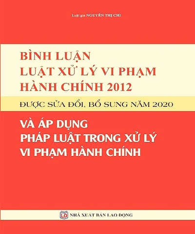 Sách Bình Luận Luật Xử Lý Vi Phạm Hành Chính Năm 2012 Được Sửa Đổi, Bổ Sung Năm 2020 Và Áp Dụng Pháp Luật Trong Xử Lý Vi Phạm Hành Chính