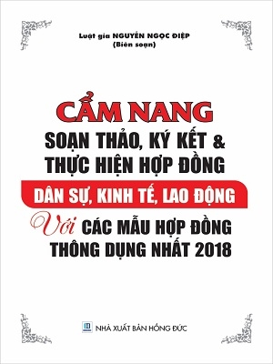 Sách cẩm nang soạn thảo, ký kết và thực hiện hợp đồng dân sự, kinh tế, lao động với các mẫu hợp đồng thông dụng nhất 2018