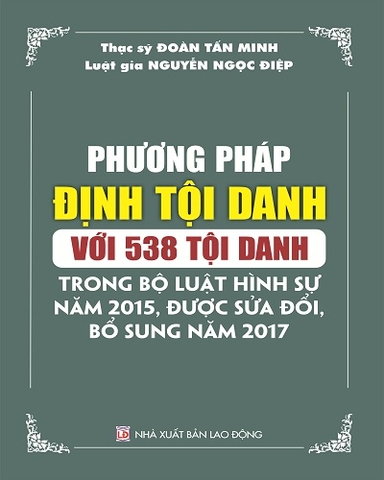 Sách Phương Pháp Định Tội Danh Với 538 Tội Danh Trong Bộ Luật Hình Sự Năm 2015 Sửa Đổi Bổ Sung 2017
