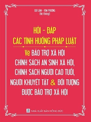 Sách Hỏi - đáp các tình huống pháp luật về bảo trợ xã hội chính sách an sinh xã hội, chính sách người cao tuổi, người khuyết tật và đối tượng được bảo trợ xã hội.