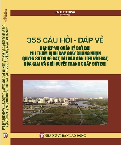 355 Câu hỏi đáp về nghiệp vụ quản lý đất đai, phí thẩm định cấp giấy chứng nhận quyển sử dụng đất, tài sản gắn liền với đất, hòa giải và giải quyết tranh chấp đất đai