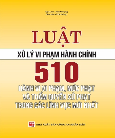 Luật Xử Lý Vi Phạm Hành Chính - 510 Hành Vi Vi Phạm, Mức Phạt Và Thẩm Quyền Xử Phạt Vi Phạm Hành Chính Trong Các Lĩnh Vực Mới Nhất