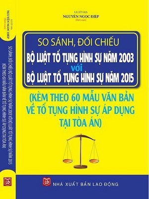 Sách so sánh đối chiếu Bộ luật Tố tụng hình sự năm 2003 với Bộ luật Tố tụng hình sự năm 2015 và 60 mẫu văn bản về tố tụng hình sự áp dụng tại Tòa án