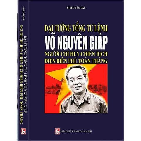 Sách - Đại Tướng Tổng Tư Lệnh Võ Nguyên Giáp - Người Chỉ Huy Chiến Dịch Điện Biên Phủ Toàn Thắng