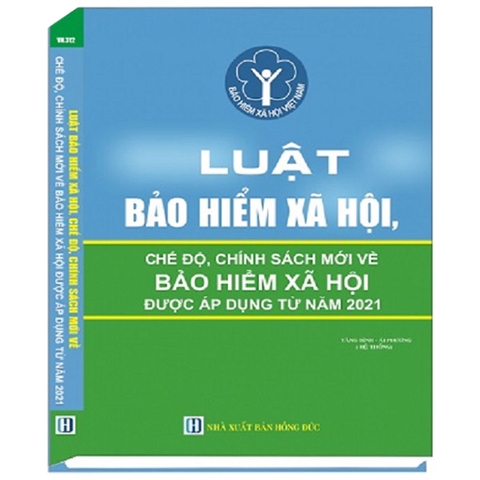 Sách - Luật Bảo Hiểm Xã Hội Và Các Chế Độ, Chính Sách Mới Về Bảo Hiểm Xã Hội Được Áp Dụng Từ Năm 2021