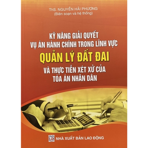 Sách - Kỹ năng giải quyết vụ án hành chính trong lĩnh vực quản lý đất đai và thực tiễn xét xử của Tòa án Nhân dân