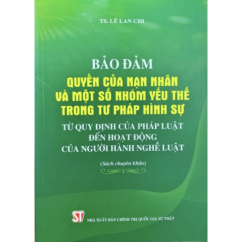 Sách - Bảo Đảm Quyền Của Nạn Nhân Và Một Số Nhóm Yếu Thế Trong Tư Pháp Hình Sự Từ Quy Định Của Pháp Luật Đến Hoạt Động
