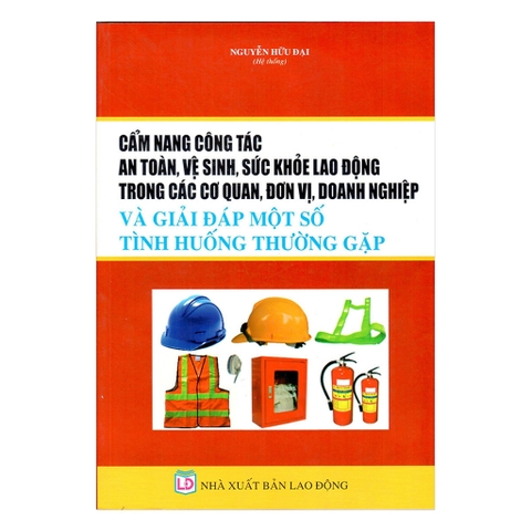 Sách - Cẩm Nang Công Tác An Toàn, Vệ Sinh, Sức Khỏe Lao Động Trong Các Cơ Quan, Đơn Vị, Doanh Nghiệp