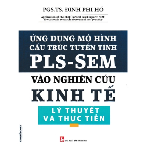 Sách - Ứng Dụng Mô Hình Cấu Trúc Tuyến Tính PLS-SEM Vào Nghiên Cứu Kinh Tế Lý Thuyết Và Thực Tiễn