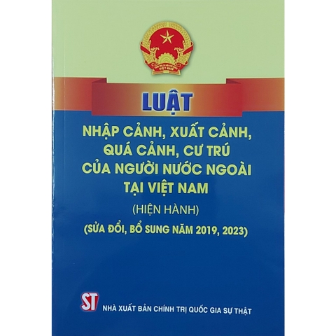 Sách - Luật Nhập Cảnh, Xuất Cảnh, Quá Cảnh, Cư Trú Của Người Nước Ngoài Tại Việt Nam (Hiện Hành) (Sửa Đổi, Bổ Sung)
