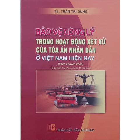 Sách - Bảo Vệ Công Lý Trong Hoạt Động Xét Xử Của Tòa Án Nhân Dân Ở Việt Nam Hiện Nay