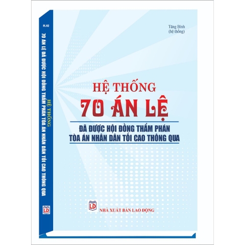 Sách - Hệ Thống 70 Án Lệ Đã Được Hội Đồng Thẩm Phán Tòa Án Nhân Dân Tối Cao Thông Qua