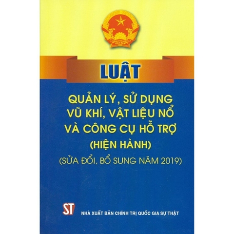 Sách - Luật Quản Lý, Sử Dụng Vũ Khí, Vật Liệu Nổ Và Công Cụ Hỗ Trợ - Hiện Hành (Sửa Đổi, Bổ Sung Năm 2019)
