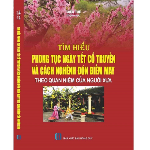 Sách - Tìm Hiểu Phong Tục Ngày Tết Cổ Truyền Và Cách Nghênh Đón Điềm May Theo Quan Niệm Của Người Xưa
