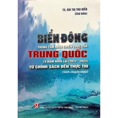 Sách - Biển Đông Trong Tầm Nhìn Chiến Lược Của Trung Quốc  10 Năm Nhìn Lại (2012-2022) Từ Chính Sách Đến Thực Thi