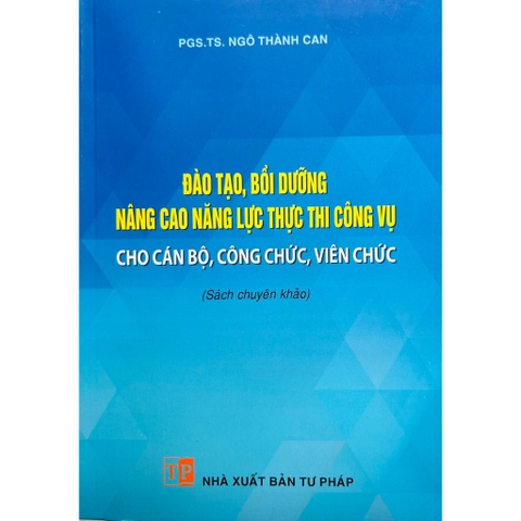 Sách - Đào Tạo, Bồi Dưỡng Nâng Cao Năng Lực Thực Thi Công Vụ Cho Cán Bộ, Công Chức, Viên Chức