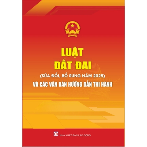 Sách - Luật Đất Đai (Sửa Đổi, Bổ Sung Năm 2025) Và Các Văn Bản Hướng Dẫn Thi Hành