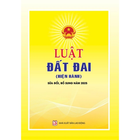 Sách - Luật Đất Đai (Hiện Hành) (Sửa Đổi, Bổ Sung Năm 2025)