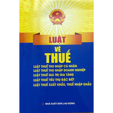 Sách - Luật Về Thuế: Luật Thuế Thu Nhập Cá Nhân, Luật Thuế TNDN, Luật Thuế GTGT, Luật Thuế TTĐB, Luật Thuế XK, Thuế NK