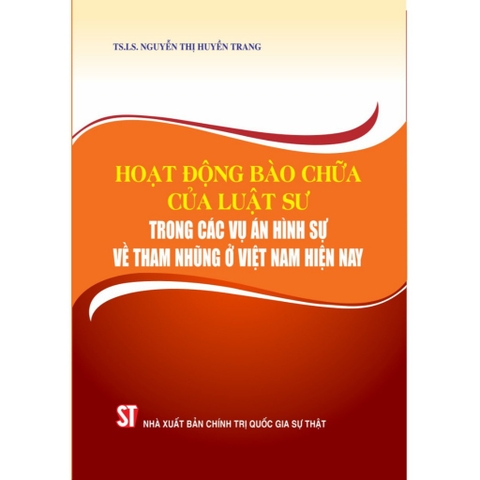 Sách - Hoạt Động Bào Chữa Của Luật Sư Trong Các Vụ Án Hình Sự Về Tham Nhũng Ở Việt Nam Hiện Nay