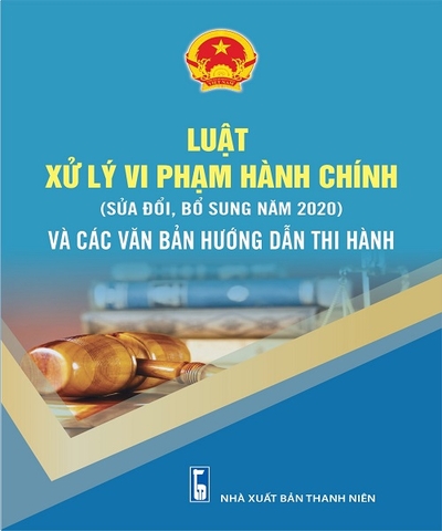 Sách Luật xử lý vi phạm hành chính (sửa đổi, bổ sung 2020) và các văn bản hướng dẫn thi hành