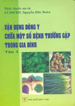 Vận dụng Đông y chữa một số bệnh thường gặp trong gia đình (Tập 1)