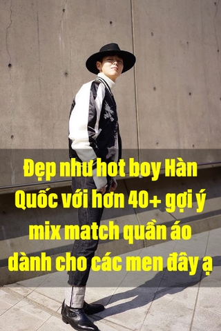 Đẹp như hot boy Hàn Quốc với hơn 40 + gợi ý mix match quần áo dành cho nam.