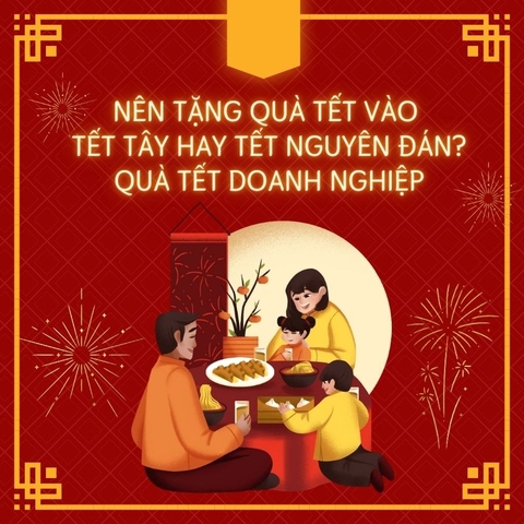 Nên tặng quà Tết vào Tết Tây hay Tết Nguyên Đán? Quà Tết Doanh Nghiệp