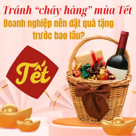 Tránh “cháy hàng” mùa Tết: Doanh nghiệp nên đặt quà tặng trước bao lâu?