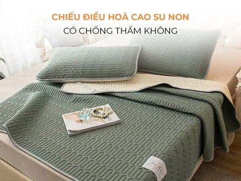 Chiếu điều hoà cao su non có chống thấm không?