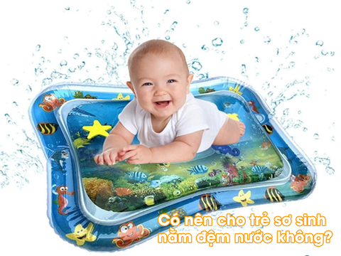 Có nên cho trẻ sơ sinh nằm đệm nước không?