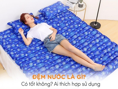 Đệm nước là gì? Có tốt không? Có nên dùng mùa hè?