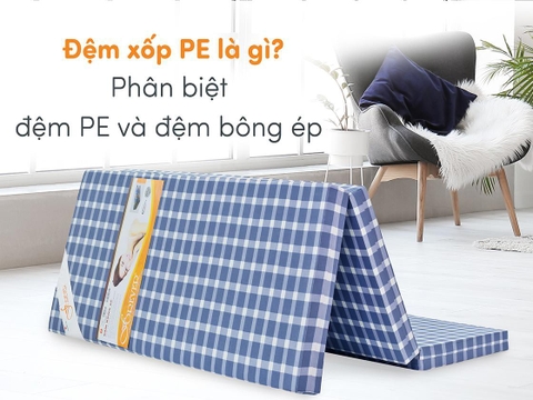 Đệm xốp PE là gì? Phân biệt đệm PE và đệm bông ép