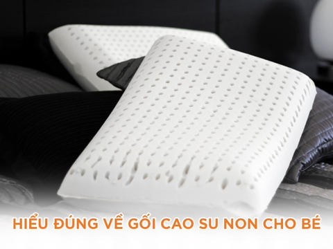 Hiểu đúng về gối cao su non cho bé