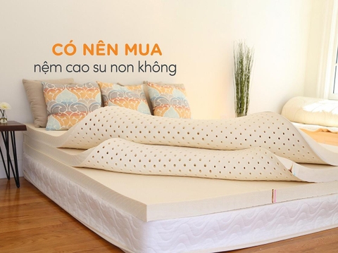 Nệm cao su non là gì? Có nên mua nệm cao su non không?