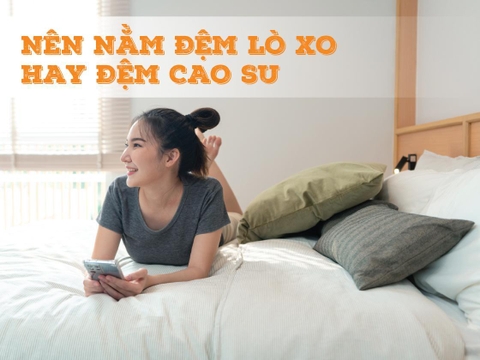 Nên nằm đệm lò xo hay cao su để ngủ ngon giấc hơn?