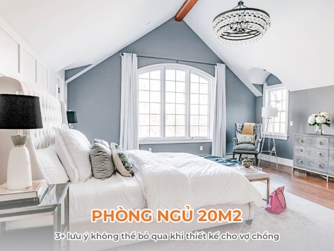 3+ lưu ý không thể bỏ qua khi thiết kế phòng ngủ 20m2 cho vợ chồng
