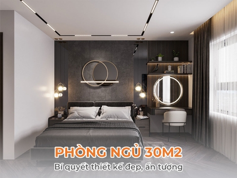 Bí quyết thiết kế phòng ngủ 30m2 đẹp, ấn tượng