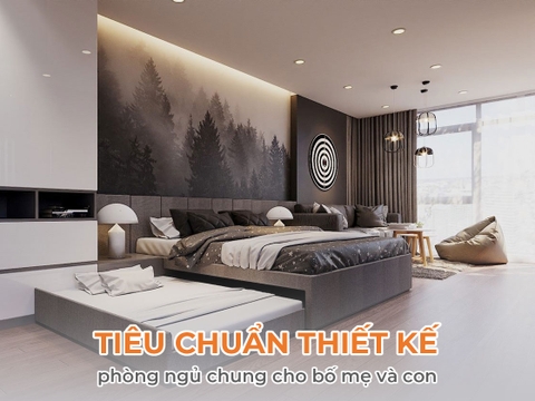 Tiêu chuẩn thiết kế phòng ngủ chung cho bố mẹ và con