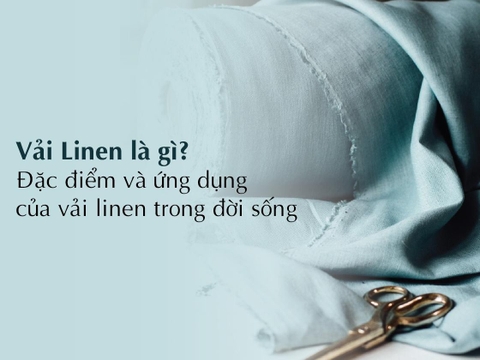Vải Linen là gì? Đặc điểm và ứng dụng của vải linen trong đời sống