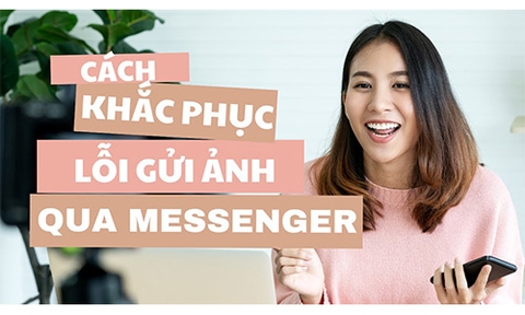 Cách khắc phục lỗi không gửi được ảnh qua Messenger đơn giản, hiệu quả
