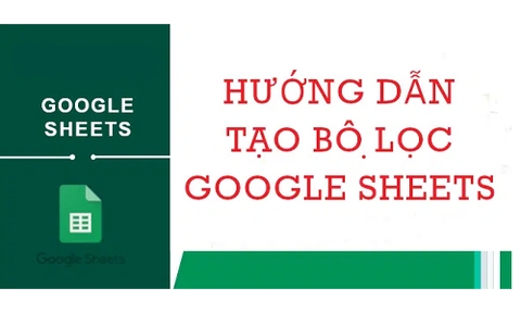 Hướng dẫn cách tạo bộ lọc trong Google Sheets để lọc dữ liệu đơn giản